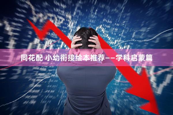 同花配 小幼衔接绘本推荐——学科启蒙篇