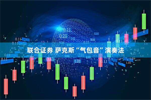 联合证券 萨克斯“气包音”演奏法