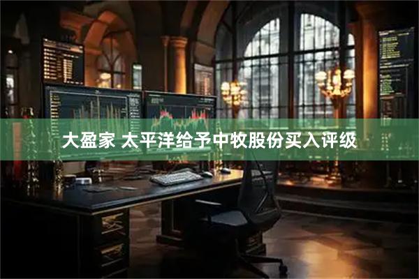大盈家 太平洋给予中牧股份买入评级
