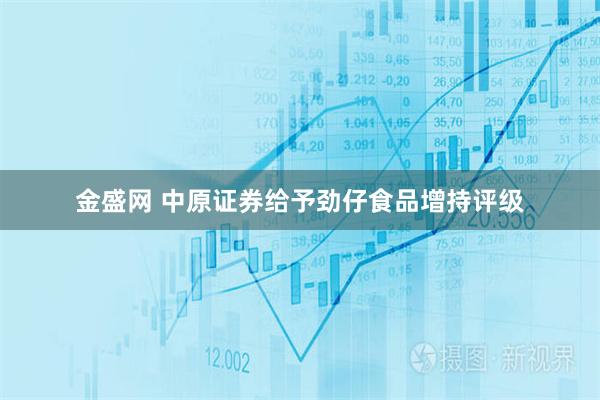 金盛网 中原证券给予劲仔食品增持评级